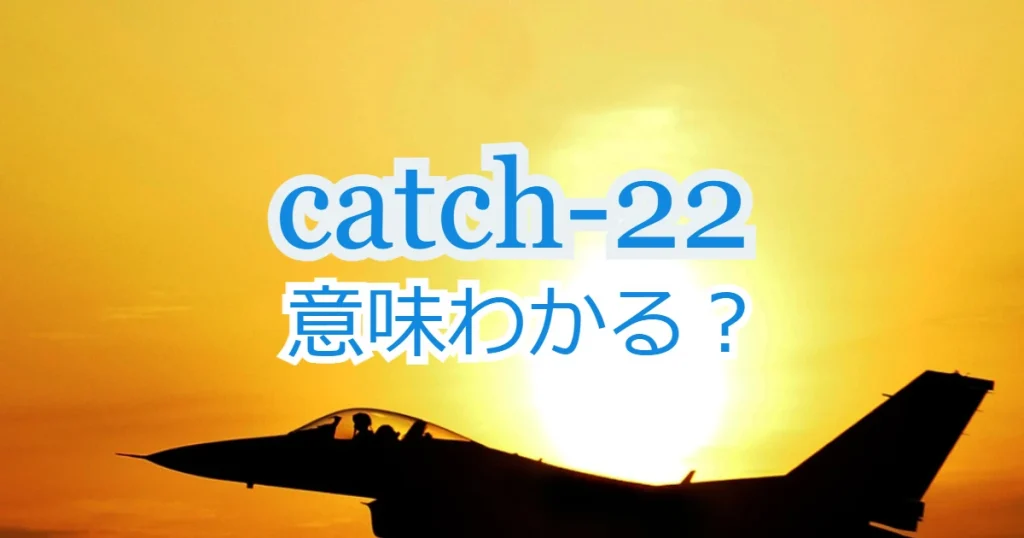 Catch 22 の意味と使い方は 発音付き例文で解説 ペタエリ英語